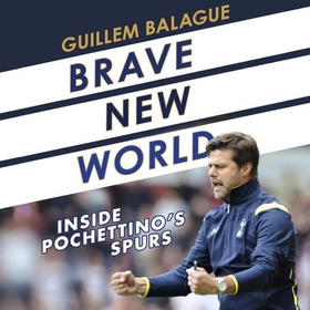 Brave New World - Inside Pochettino's Spurs (lydbok) av Guillem Balague