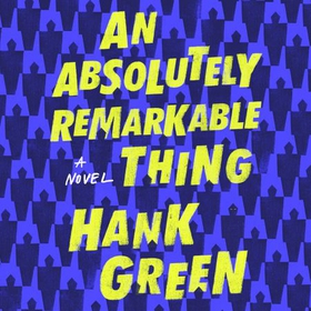 An Absolutely Remarkable Thing (lydbok) av Hank Green