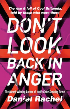 Don't Look Back In Anger - The rise and fall of Cool Britannia, told by those who were there (ebok) av Daniel Rachel