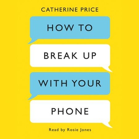 How to Break Up With Your Phone - The 30-Day Plan to Take Back Your Life (lydbok) av Catherine Price