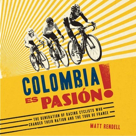 Colombia Es Pasion! - The Generation of Racing Cyclists Who Changed Their Nation and the Tour de France (lydbok) av Matt Rendell