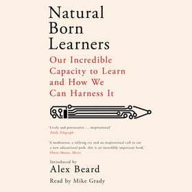 Natural Born Learners - Our Incredible Capacity to Learn and How We Can Harness It (lydbok) av Alex Beard