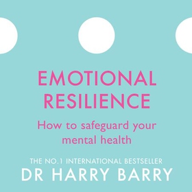 Emotional Resilience - How to safeguard your mental health (lydbok) av Harry Barry