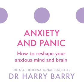 Anxiety and Panic - How to reshape your anxious mind and brain (lydbok) av Harry Barry
