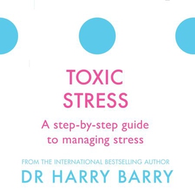 Toxic Stress - A step-by-step guide to managing stress (lydbok) av Harry Barry