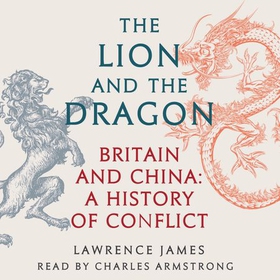 The Lion and the Dragon - Britain and China: A History of Conflict (lydbok) av Lawrence James