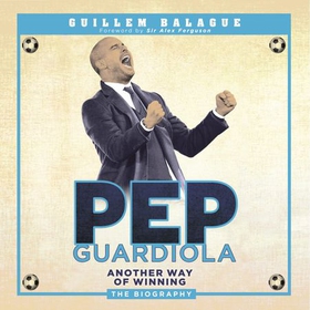Pep Guardiola - Another Way of Winning: The Biography (lydbok) av Guillem Balague