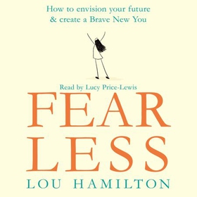 Fear Less - How to envision your future & create a Brave New You (lydbok) av Lou Hamilton