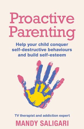 Proactive Parenting - Help your child conquer self-destructive behaviours and build self-esteem (ebok) av Mandy Saligari