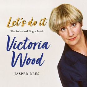 Let's Do It: The Authorised Biography of Victoria Wood (lydbok) av Jasper Rees