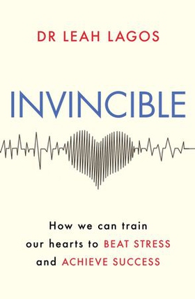 Invincible - How we can train our hearts to beat stress and achieve success (ebok) av Leah Lagos