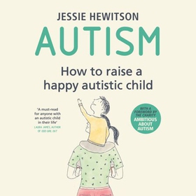 Autism - How to raise a happy autistic child (lydbok) av Jessie Hewitson