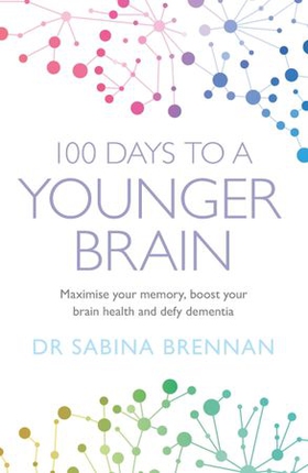 100 Days to a Younger Brain - Maximise your memory, boost your brain health and defy dementia (ebok) av Sabina Brennan