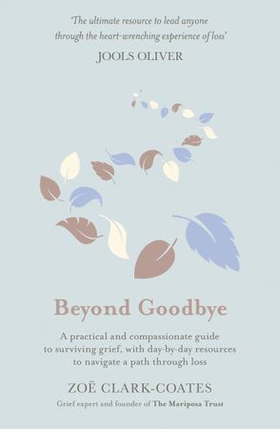 Beyond Goodbye - A practical and compassionate guide to surviving grief, with day-by-day resources to navigate a path through loss (ebok) av Zoë Clark-Coates