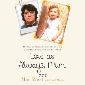 Love as Always, Mum xxx - The true and terrible story of surviving a childhood with Fred and Rose West (lydbok) av Mae West