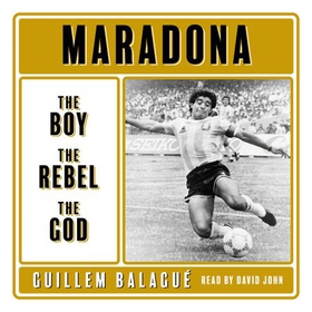 Maradona - The Boy. The Rebel. The God. (lydbok) av Guillem Balague
