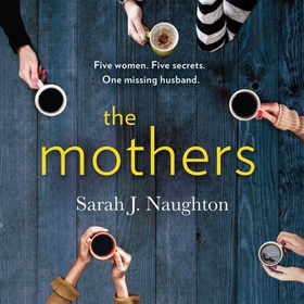The Mothers - Five women. Five secrets. One missing husband. (lydbok) av Sarah J Naughton