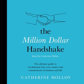 The Million Dollar Handshake - The ultimate guide to revolutionise how you connect in business and life (lydbok) av Catherine Molloy