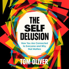 The Self Delusion - The Surprising Science of Our Connection to Each Other and the Natural World (lydbok) av Tom Oliver