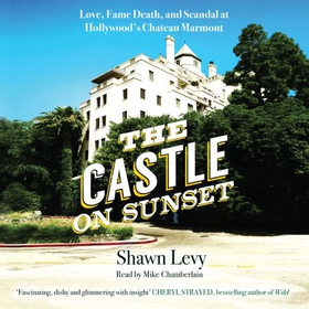 The Castle on Sunset - Love, Fame, Death and Scandal at Hollywood's Chateau Marmont (lydbok) av Shawn Levy