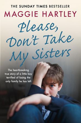 Please Don't Take My Sisters - The heartbreaking true story of a young boy terrified of losing the only family he has left (ebok) av Maggie Hartley