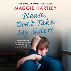 Please Don't Take My Sisters - The heartbreaking true story of a young boy terrified of losing the only family he has left (lydbok) av Maggie Hartley