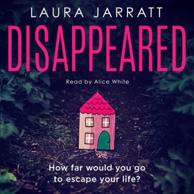 Disappeared - Chilling, tense, gripping - a thrilling novel of psychological suspense (lydbok) av Laura Jarratt