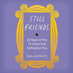 Still Friends - The TV Show That Defined an Era (lydbok) av Saul Austerlitz