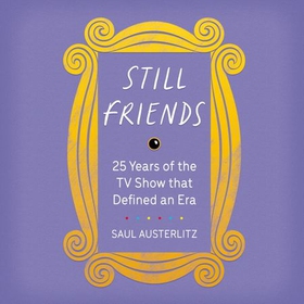 Still Friends - The TV Show That Defined an Era (lydbok) av Saul Austerlitz