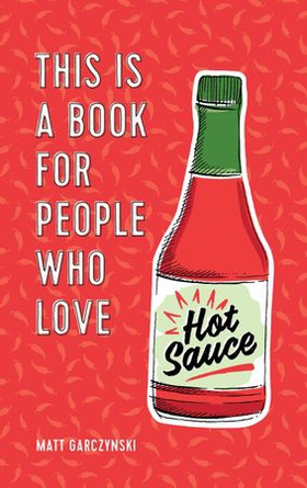 This Is a Book for People Who Love Hot Sauce (ebok) av Matt Garczynski