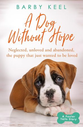 A Dog Without Hope - Neglected, unloved and abandoned, the puppy that just wanted to be loved (ebok) av Barby Keel