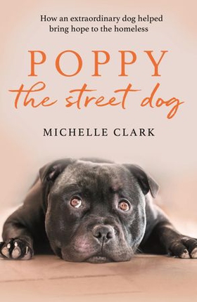 Poppy The Street Dog - How an extraordinary dog helped bring hope to the homeless (ebok) av Michelle Clark