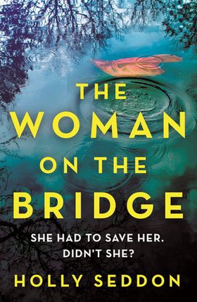 The Woman on the Bridge - You saw The Girl on the Train. You watched The Woman in the Window. Now meet The Woman on the Bridge (ebok) av Holly Seddon