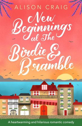 New Beginnings at The Birdie and Bramble - The most hilarious and feel-good romance you'll read this year! (ebok) av Alison Craig