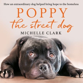 Poppy The Street Dog - How an extraordinary dog helped bring hope to the homeless (lydbok) av Michelle Clark