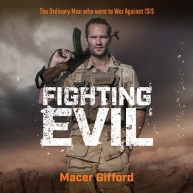 Fighting Evil - The Ordinary Man who went to War Against ISIS (lydbok) av Macer Gifford
