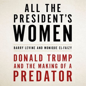 All the President's Women - Donald Trump and the Making of a Predator (lydbok) av Monique El-Faizy