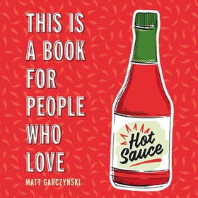 This Is a Book for People Who Love Hot Sauce (lydbok) av Matt Garczynski