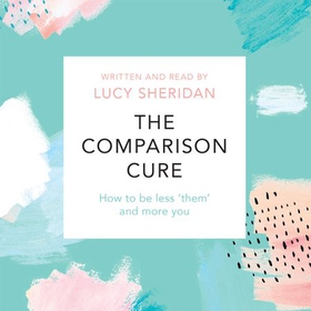 The Comparison Cure - How to be less 'them' and more you (lydbok) av Lucy Sheridan