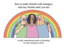 How to Make Friends With Strangers and Stay Friends Until You Die - A Really Inspirational Guide to Friendship (ebok) av Chris (Simpsons Artist)