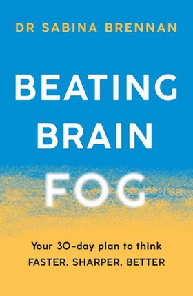 Beating Brain Fog - Your 30-Day Plan to Think Faster, Sharper, Better (ebok) av Sabina Brennan