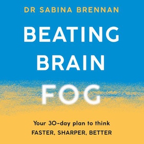 Beating Brain Fog - Your 30-Day Plan to Think Faster, Sharper, Better (lydbok) av Sabina Brennan