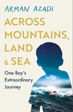 Across Mountains, Land and Sea - One Boy's Extraordinary Journey (ebok) av Arman Azadi