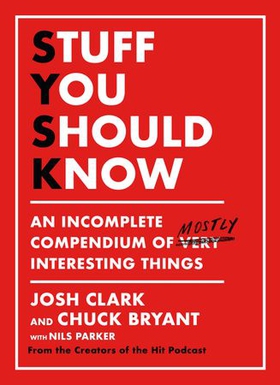 Stuff You Should Know - An Incomplete Compendium of Mostly Interesting Things (ebok) av Josh Clark