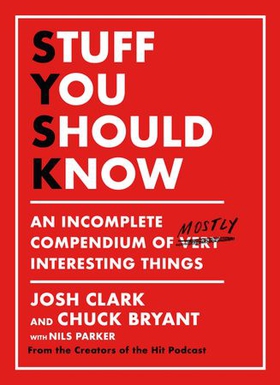 Stuff You Should Know - An Incomplete Compendium of Mostly Interesting Things (ebok) av Josh Clark