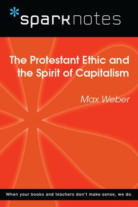 The Protestant Ethic and the Spirit of Capitalism (SparkNotes Philosophy Guide)