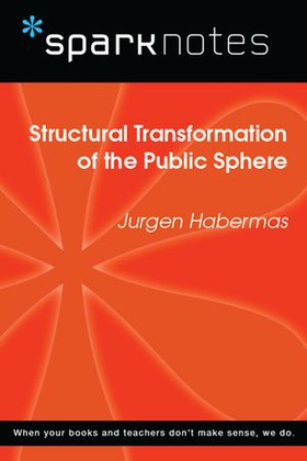 Structural Transformation of the Public Sphere (SparkNotes Philosophy Guide)