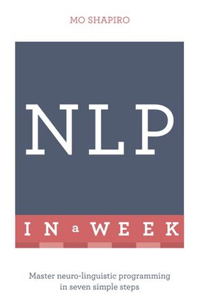 NLP In A Week - Master Neuro-Linguistic Programming In Seven Simple Steps (ebok) av Mo Shapiro