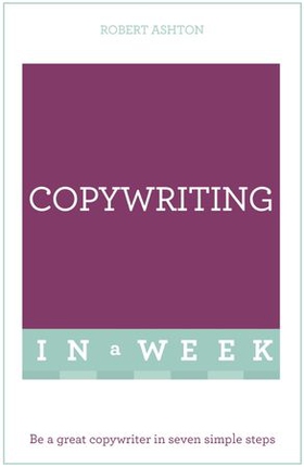 Copywriting In A Week - Be A Great Copywriter In Seven Simple Steps (ebok) av Rob Ashton