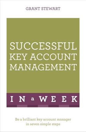 Successful Key Account Management In A Week - Be A Brilliant Key Account Manager In Seven Simple Steps (ebok) av Grant Stewart